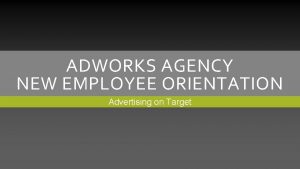 ADWORKS AGENCY NEW EMPLOYEE ORIENTATION Advertising on Target