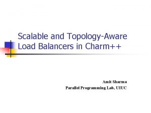 Scalable and TopologyAware Load Balancers in Charm Amit