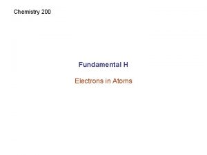 Chemistry 200 Fundamental H Electrons in Atoms Bohr