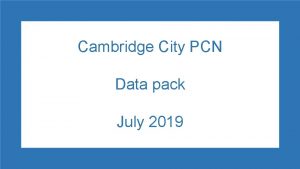 Cambridge City PCN Data pack July 2019 Cambridge