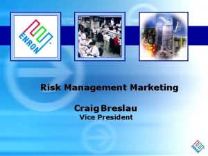 Risk Management Marketing Craig Breslau Vice President Risk