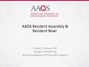 AAOS Resident Assembly Resident Bowl Kristen D Erickson