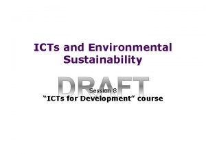 ICTs and Environmental Sustainability Session 8 ICTs for