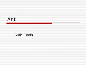 Ant Build Tools Build Tools o o o