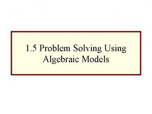 1 5 Problem Solving Using Algebraic Models In