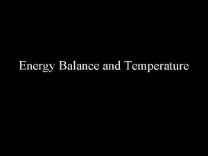 Energy Balance and Temperature Energy Balance The processes