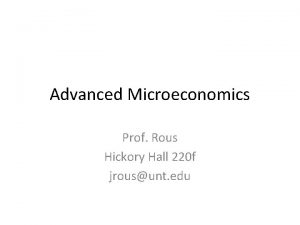 Advanced Microeconomics Prof Rous Hickory Hall 220 f