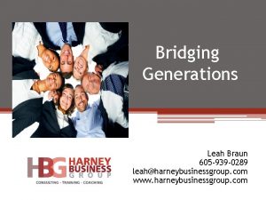 Bridging Generations Leah Braun 605 939 0289 leahharneybusinessgroup