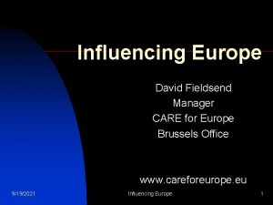 Influencing Europe David Fieldsend Manager CARE for Europe