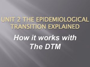 UNIT 2 THE EPIDEMIOLOGICAL TRANSITION EXPLAINED How it