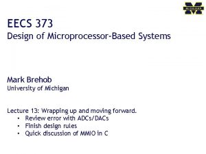 EECS 373 Design of MicroprocessorBased Systems Mark Brehob