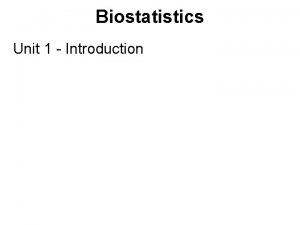 Biostatistics Unit 1 Introduction Biostatistics can be defined