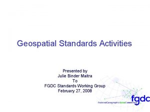 Geospatial Standards Activities Presented by Julie Binder Maitra
