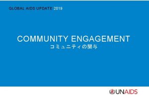 GLOBAL AIDS UPDATE 2019 COMMUNITY ENGAGEMENT GLOBAL AIDS