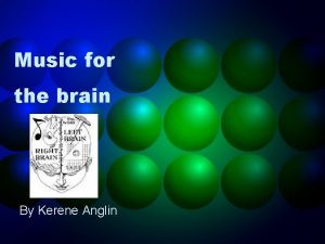 Music for the brain By Kerene Anglin The