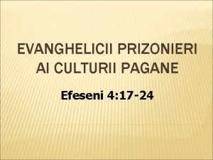 EVANGHELICII PRIZONIERI AI CULTURII PAGANE Efeseni 4 17