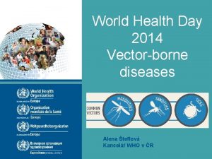 World Health Day 2014 Vectorborne diseases Just 1