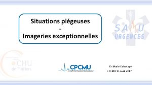 Situations pigeuses Imageries exceptionnelles Dr Marie Dubocage CPCMU