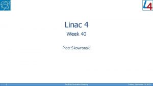 Linac 4 Week 40 Piotr Skowronski 1 Facilities