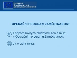 OPERAN PROGRAM ZAMSTNANOST Podpora rovnch pleitost en a