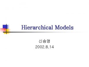 Hierarchical Models 2002 8 14 Hierarchical Models n