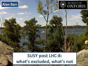 Alan Barr SUSY post LHC8 whats excluded whats