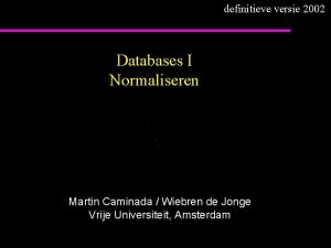 definitieve versie 2002 Databases I Normaliseren Martin Caminada