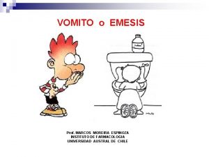 VOMITO o EMESIS Prof MARCOS MOREIRA ESPINOZA INSTITUTO