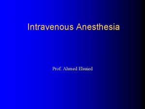 Intravenous Anesthesia Prof Ahmed Elsaied What is Anesthesia