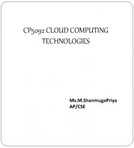 CP 5092 CLOUD COMPUTING TECHNOLOGIES Ms M Shanmuga