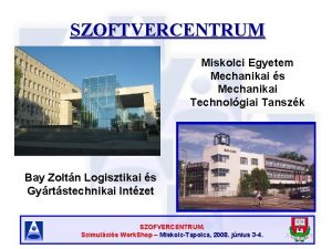 SZOFTVERCENTRUM Miskolci Egyetem Mechanikai s Mechanikai Technolgiai Tanszk