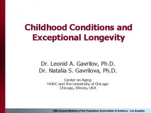 Childhood Conditions and Exceptional Longevity Dr Leonid A