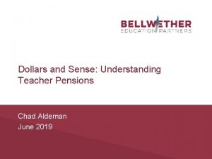 Dollars and Sense Understanding Teacher Pensions Chad Aldeman