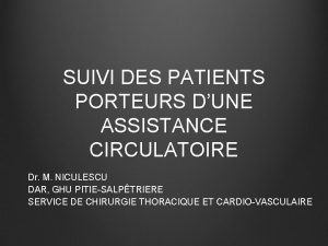 SUIVI DES PATIENTS PORTEURS DUNE ASSISTANCE CIRCULATOIRE Dr