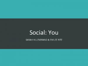 Social You SARAH HILLENBRAND EMILEE RITZ Research From