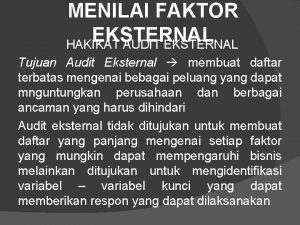 MENILAI FAKTOR EKSTERNAL HAKIKAT AUDIT EKSTERNAL Tujuan Audit