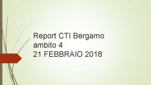 Report CTI Bergamo ambito 4 21 FEBBRAIO 2018