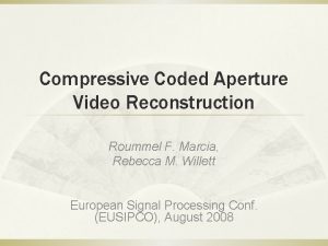 Compressive Coded Aperture Video Reconstruction Roummel F Marcia