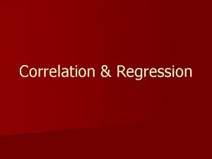 Correlation Regression Correlation n Ttests and ANOVA examine