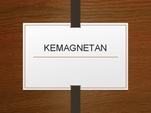 KEMAGNETAN A MEDAN MAGNET SEJARAH MEDAN MAGNET Medan