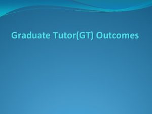 Graduate TutorGT Outcomes Graduate Tutoring GT Outcomes Figure