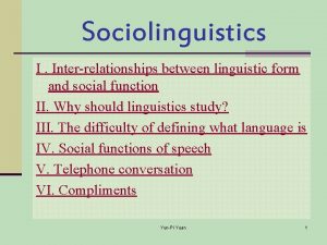 Sociolinguistics I Interrelationships between linguistic form and social