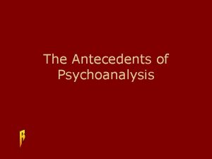 The Antecedents of Psychoanalysis Roots of Psychoanalysis The