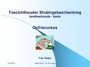 Toezichthouder Stralingsbescherming tandheelkunde basis Opfriscursus Frits Pleiter 9192021