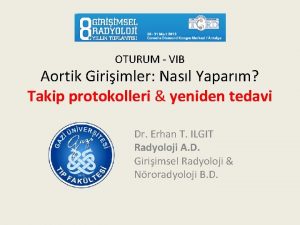 OTURUM VIB Aortik Giriimler Nasl Yaparm Takip protokolleri