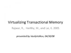 Virtualizing Transactional Memory Rajwar R Herlihy M and