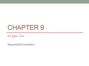 CHAPTER 9 CS 3370 C Sequential Containers Here