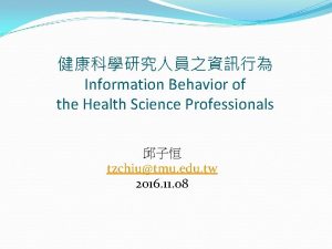 Information Behavior of the Health Science Professionals tzchiutmu