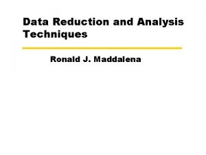Data Reduction and Analysis Techniques Ronald J Maddalena