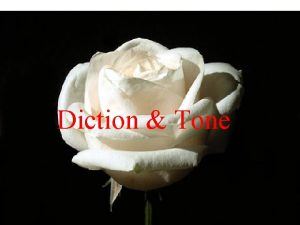 Diction Tone Diction refers to the authors choice